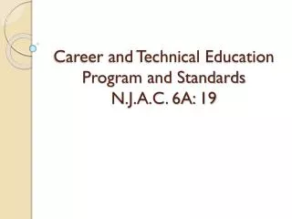 Career and Technical Education Program and Standards N.J.A.C. 6A: 19
