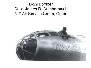 B-29 Bomber Capt. James R. Cumberpatch 31 st Air Service Group, Guam
