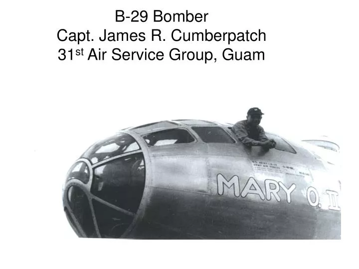 b 29 bomber capt james r cumberpatch 31 st air service group guam