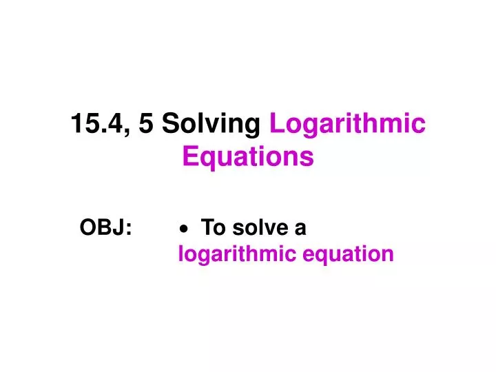 15 4 5 solving logarithmic equations