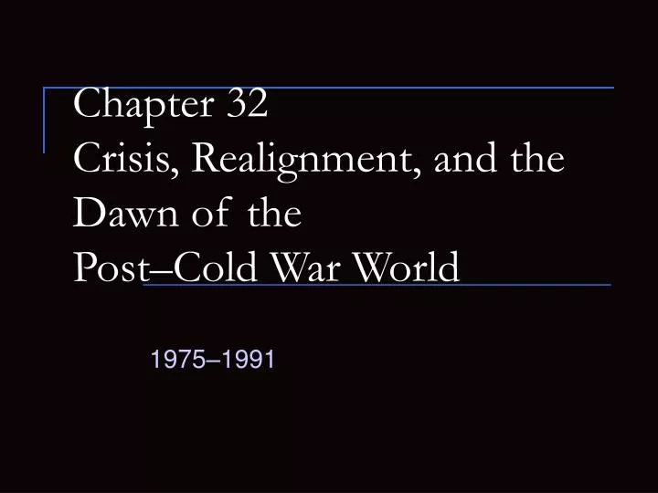 chapter 32 crisis realignment and the dawn of the post cold war world