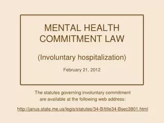 MENTAL HEALTH COMMITMENT LAW (Involuntary hospitalization) February 21, 2012