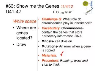 #63: Show me the Genes 11/4/13 D41-47 				 L.B. pg 36-37