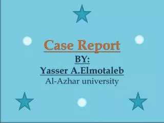 Case Report BY: Yasser A.Elmotaleb Al- Azhar university