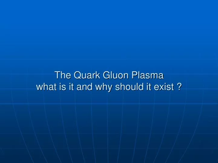 the quark gluon plasma what is it and why should it exist