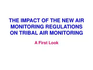 THE IMPACT OF THE NEW AIR MONITORING REGULATIONS ON TRIBAL AIR MONITORING