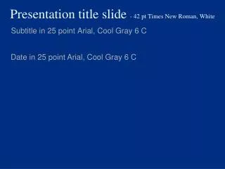 Presentation title slide - 42 pt Times New Roman, White