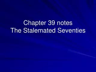 Chapter 39 notes The Stalemated Seventies