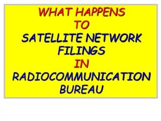 WHAT HAPPENS TO SATELLITE NETWORK FILINGS IN RADIOCOMMUNICATION BUREAU