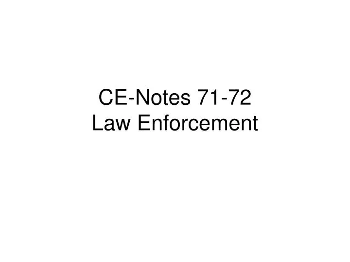 ce notes 71 72 law enforcement