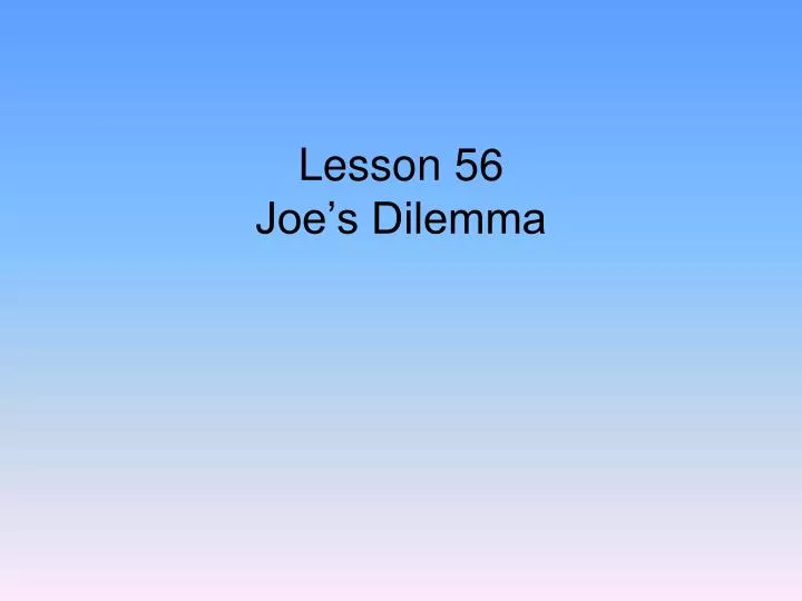 lesson 56 joe s dilemma