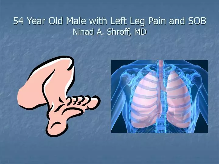 54 year old male with left leg pain and sob ninad a shroff md