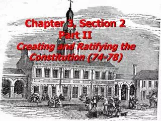 Chapter 3, Section 2 Part II Creating and Ratifying the Constitution (74-78)