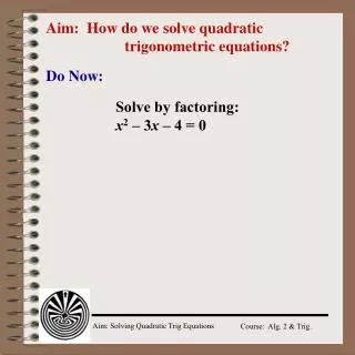 Aim: How do we solve quadratic 				trigonometric equations?