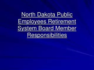 North Dakota Public Employees Retirement System Board Member Responsibilities