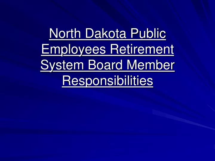 north dakota public employees retirement system board member responsibilities
