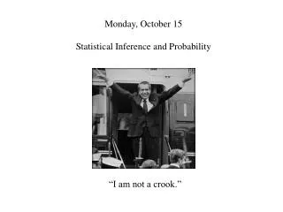 Monday, October 15 Statistical Inference and Probability