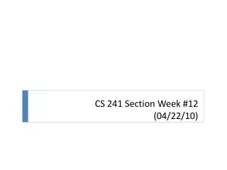 CS 241 Section Week #12 (04/22/10)