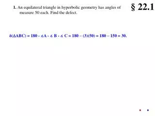 1. An equilateral triangle in hyperbolic geometry has angles of measure 50 each. Find the defect.