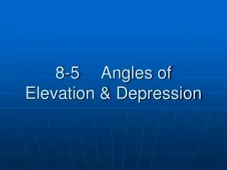 8-5	Angles of Elevation &amp; Depression