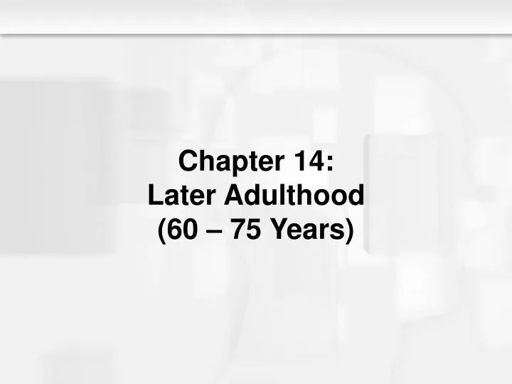 chapter 14 later adulthood 60 75 years