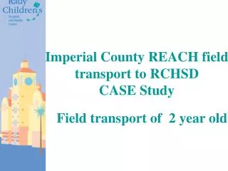 Imperial County REACH field transport to RCHSD CASE Study Field transport of 2 year old