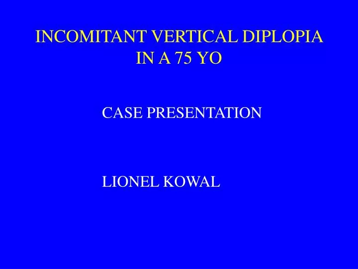 incomitant vertical diplopia in a 75 yo