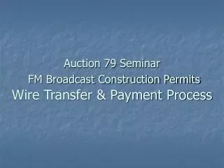 Auction 79 Seminar FM Broadcast Construction Permits Wire Transfer &amp; Payment Process