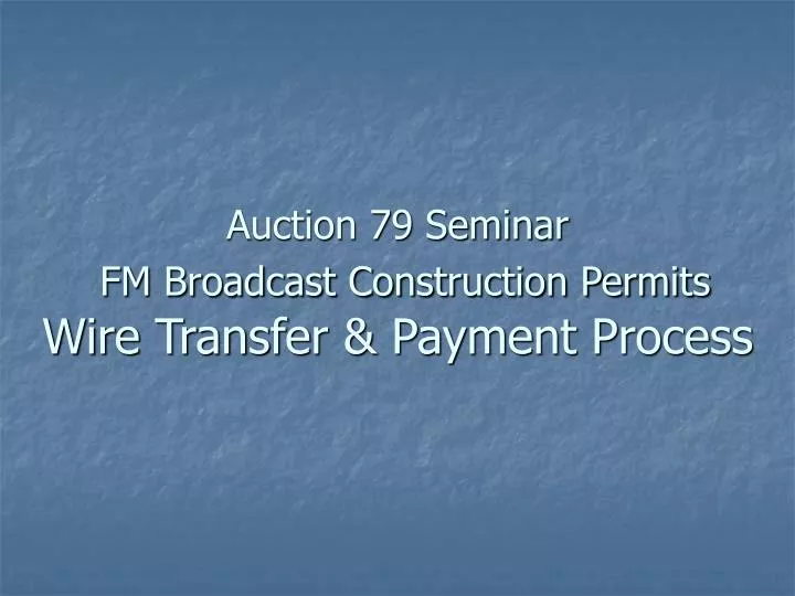 auction 79 seminar fm broadcast construction permits wire transfer payment process