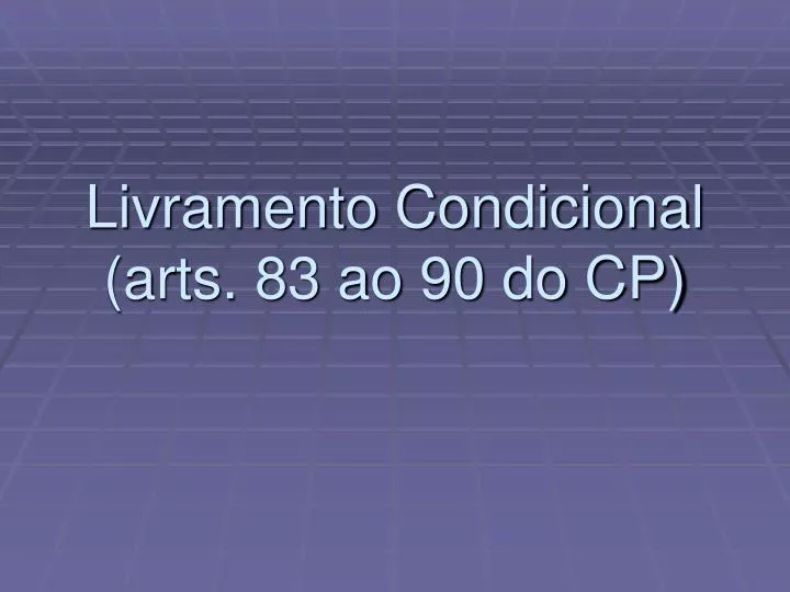 livramento condicional arts 83 ao 90 do cp