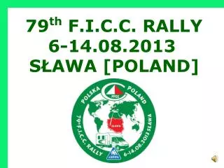 79 th F.I.C.C. RALLY 6-14.08.2013 SŁAWA [POLAND]