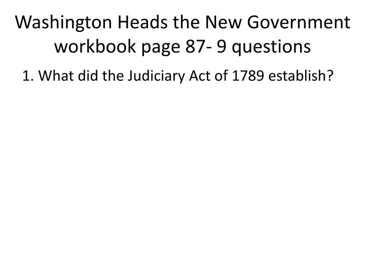 washington heads the new government workbook page 87 9 questions