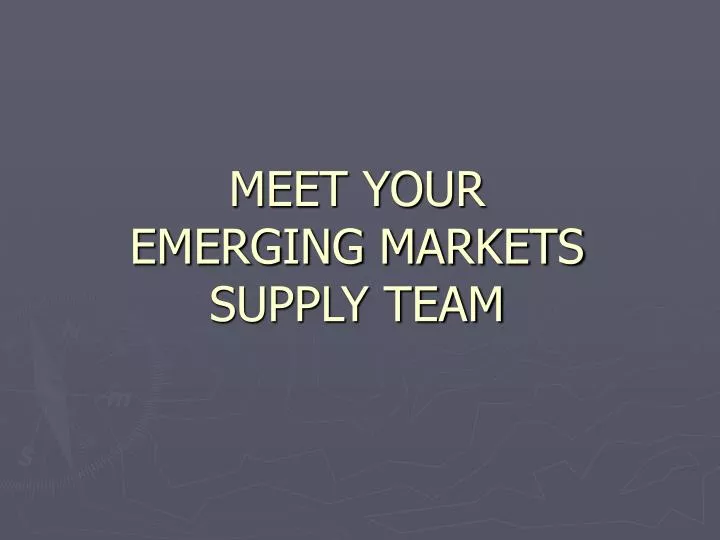 meet your emerging markets supply team