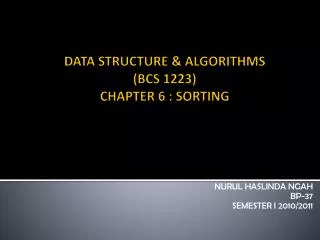 DATA STRUCTURE &amp; ALGORITHMS (BCS 1223) CHAPTER 6 : SORTING