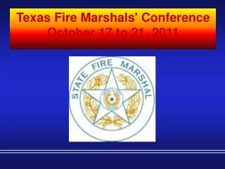 Texas Fire Marshals' Conference October 17 to 21, 2011