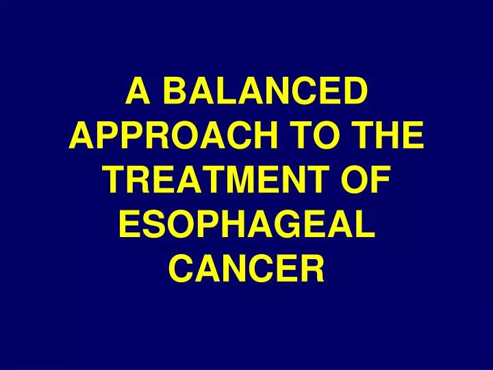 a balanced approach to the treatment of esophageal cancer