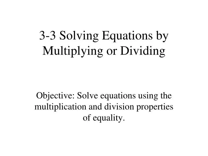 3 3 solving equations by multiplying or dividing