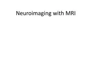 Neuroimaging with MRI