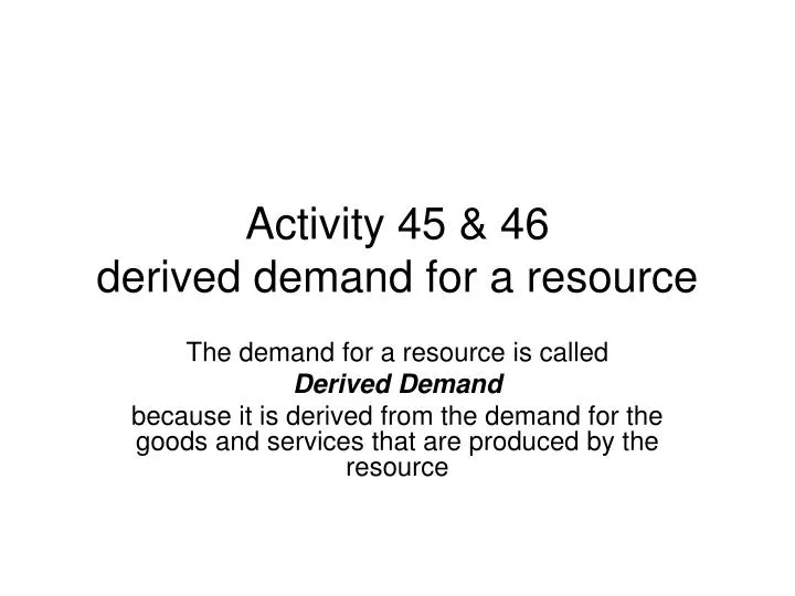 activity 45 46 derived demand for a resource