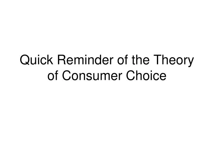 quick reminder of the theory of consumer choice