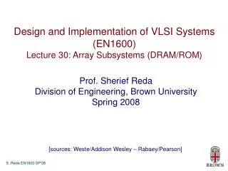 Design and Implementation of VLSI Systems (EN1600) Lecture 30: Array Subsystems (DRAM/ROM)