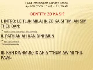 FCCI Intermediate Sunday School April 06, 2009, 10 AM to 11: 30 AM IDENTITY: ZO KA SI?