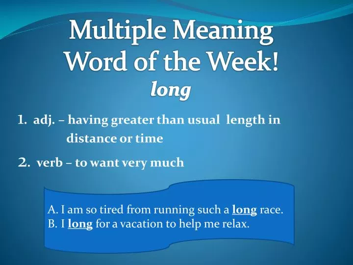 1 adj having greater than usual length in distance or time 2 verb to want very much