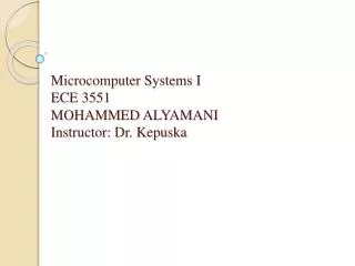 Microcomputer Systems I ECE 3551 MOHAMMED ALYAMANI Instructor: Dr. Kepuska