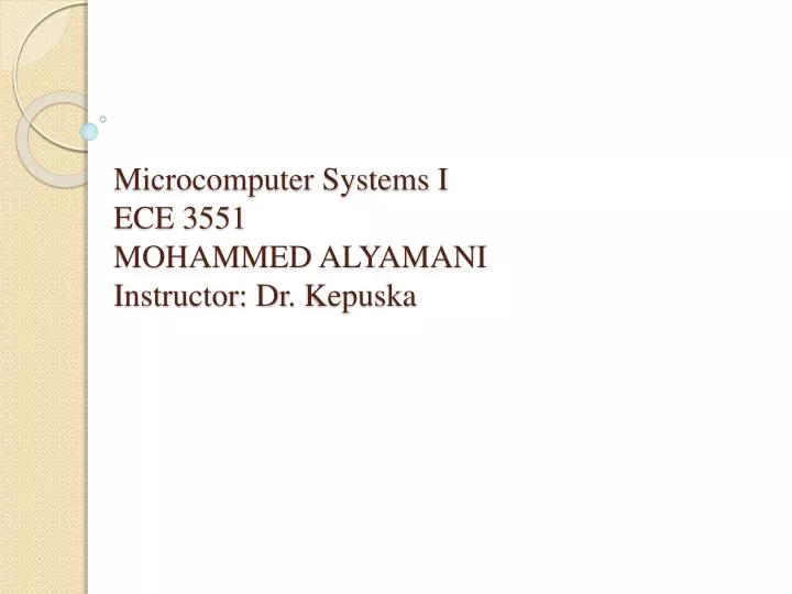 microcomputer systems i ece 3551 mohammed alyamani instructor dr kepuska