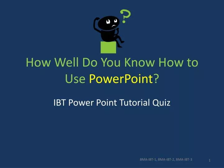 how well d o you know h ow to use powerpoint