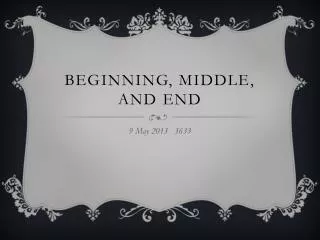 Beginning, Middle, and end