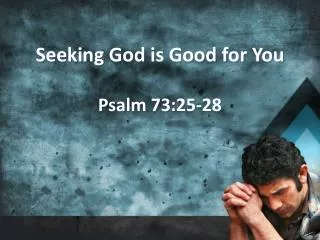 Seeking God is Good for You Psalm 73:25-28