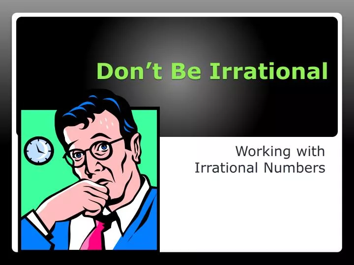 don t be irrational