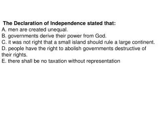 The Declaration of Independence stated that: A. men are created unequal.